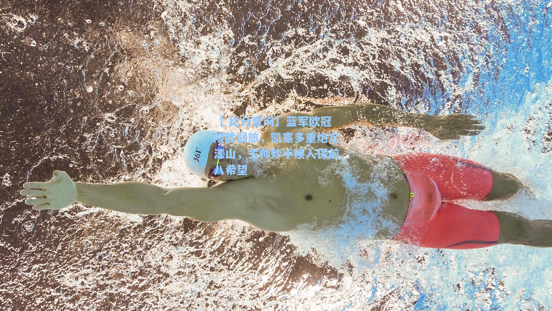 蓝军欧冠险胜弱旅，凯塞多重炮定江山，主帅妙手换人保前八希望