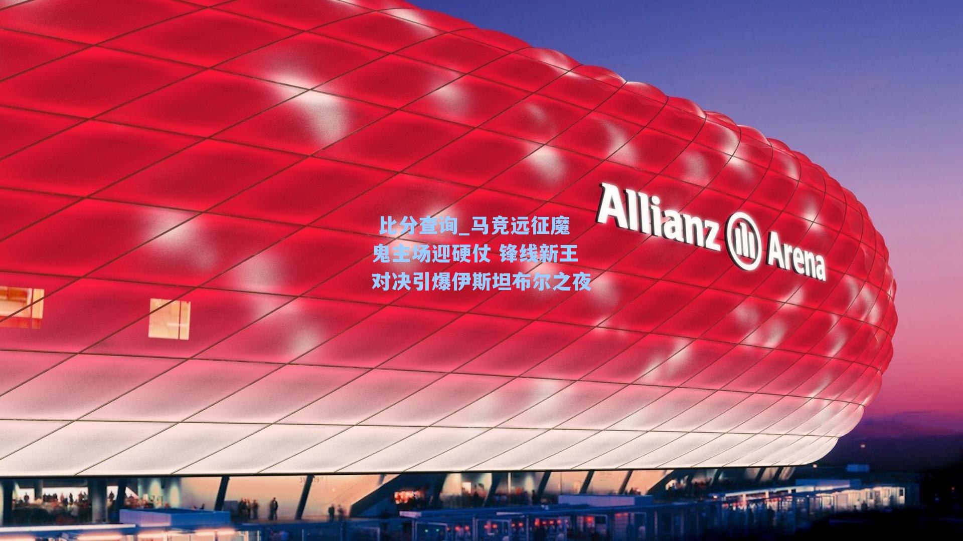 马竞远征魔鬼主场迎硬仗 锋线新王对决引爆伊斯坦布尔之夜