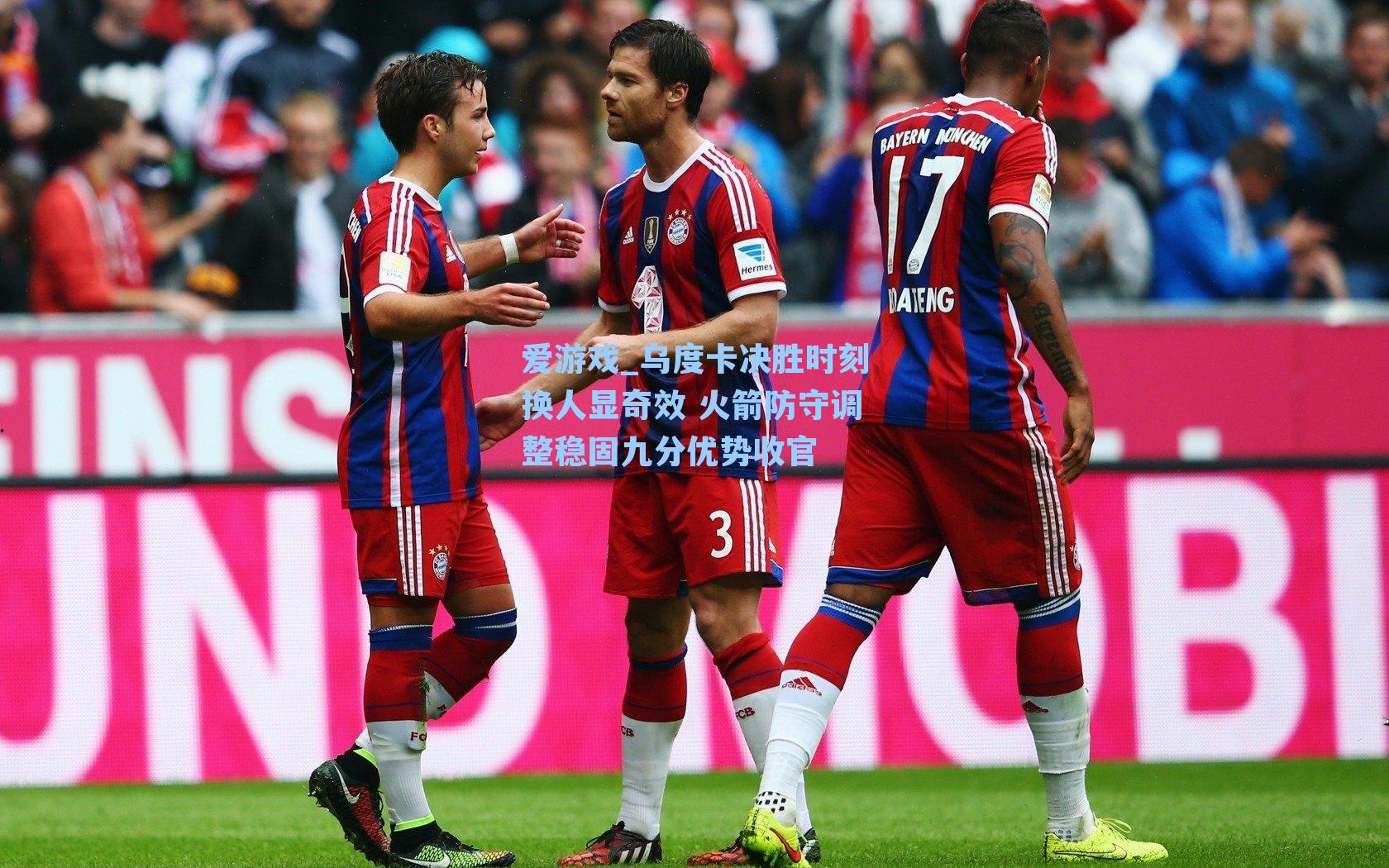 爱游戏_乌度卡决胜时刻换人显奇效 火箭防守调整稳固九分优势收官