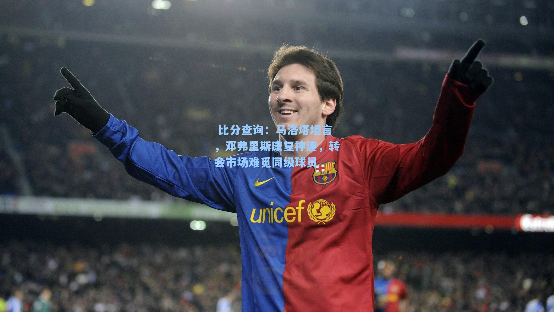  比分查询：马洛塔坦言，邓弗里斯康复神速，转会市场难觅同级球员