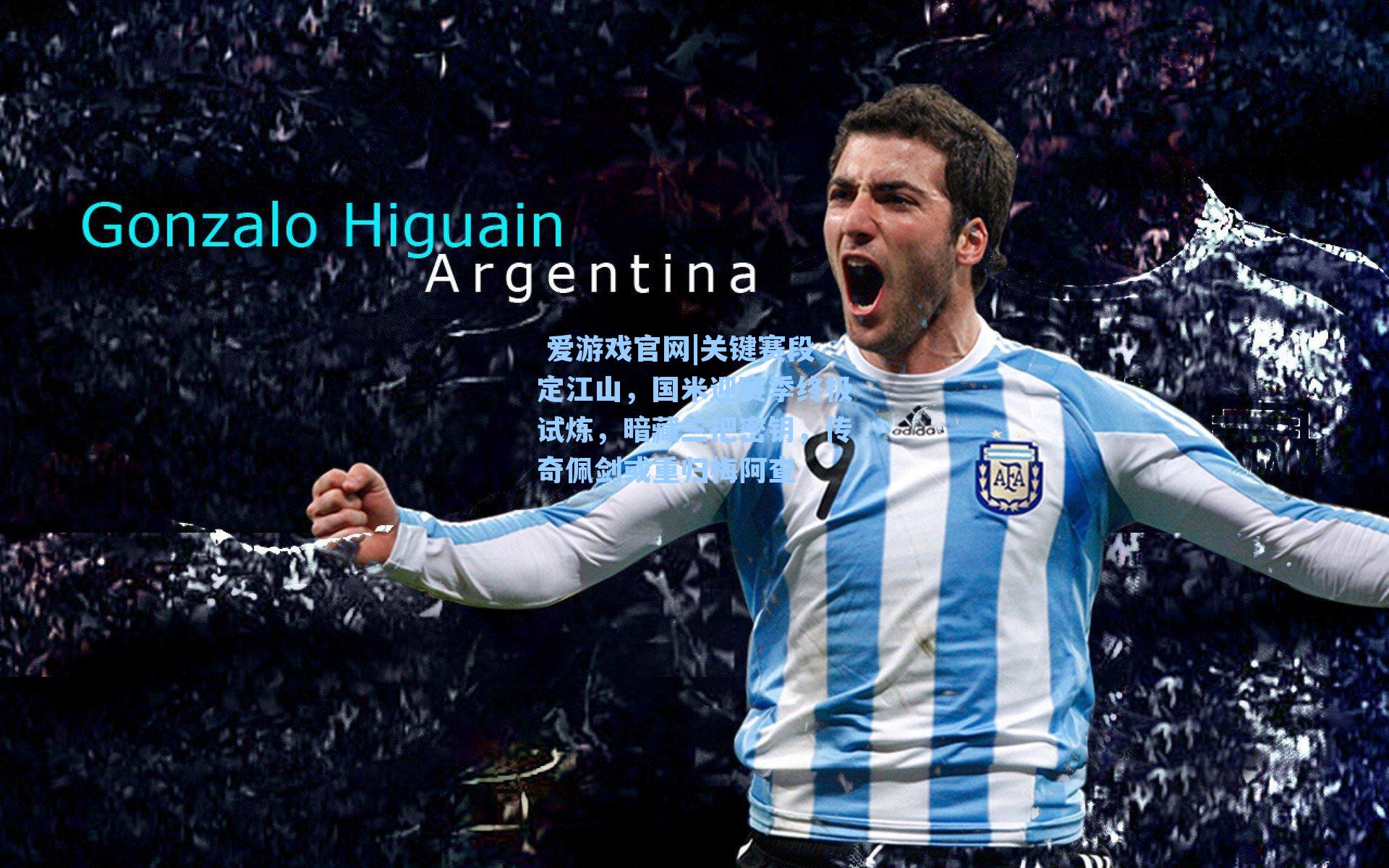  爱游戏官网|关键赛段定江山，国米迎赛季终极试炼，暗藏三把密钥，传奇佩剑或重归梅阿查