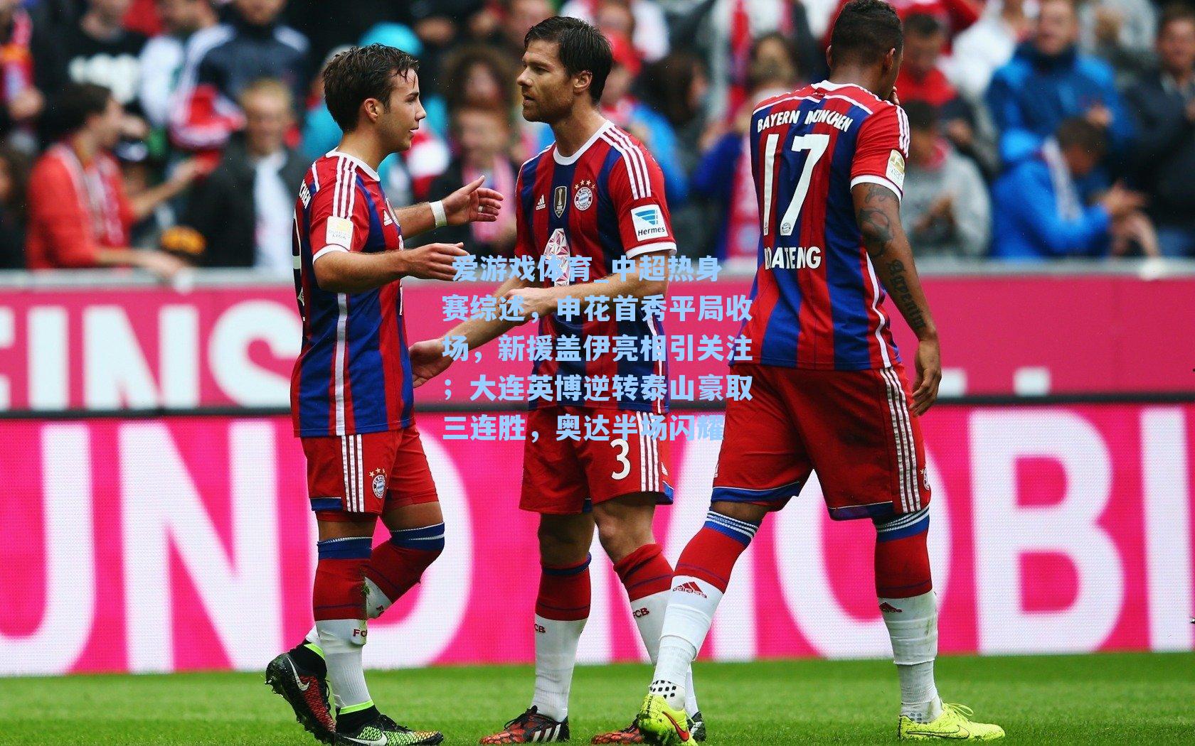 中超热身赛综述，申花首秀平局收场，新援盖伊亮相引关注；大连英博逆转泰山豪取三连胜，奥达半场闪耀