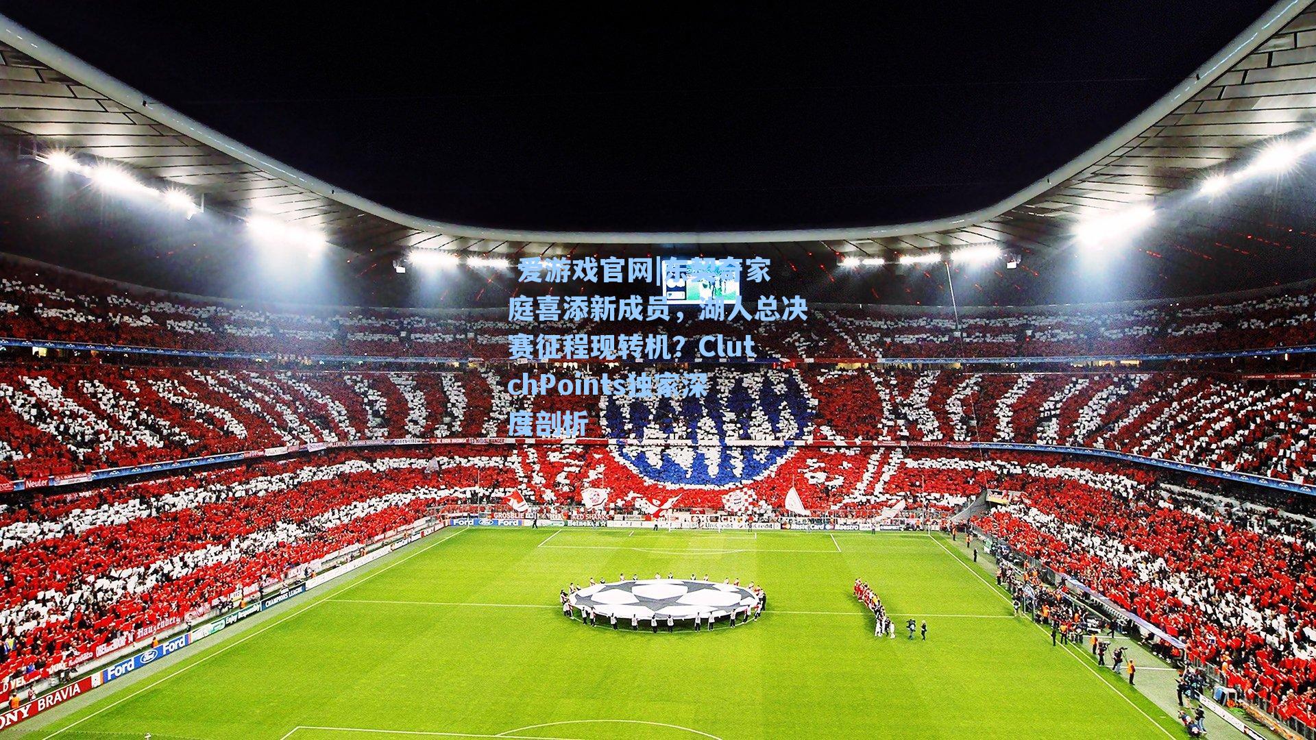  爱游戏官网|东契奇家庭喜添新成员，湖人总决赛征程现转机？ClutchPoints独家深度剖析