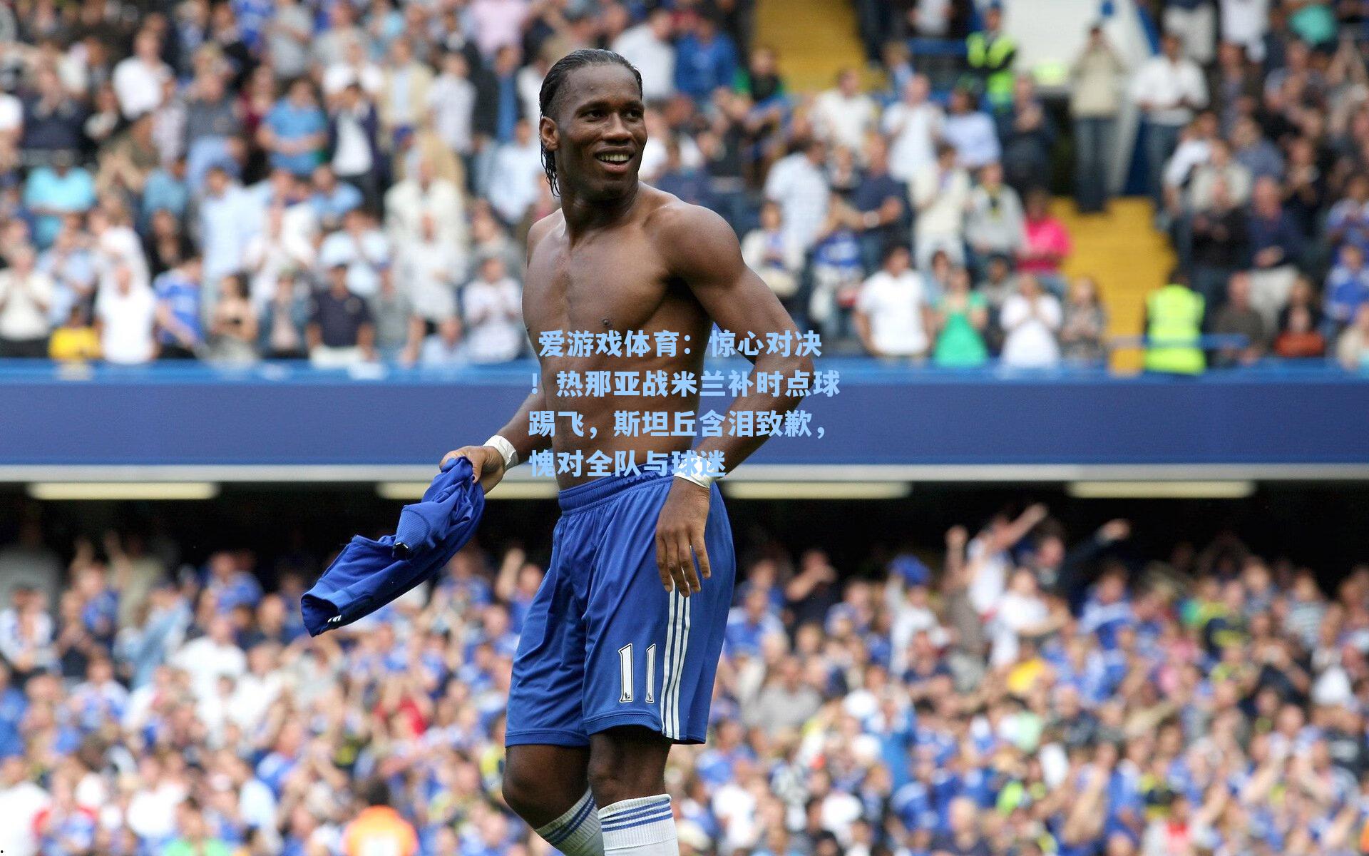 惊心对决！热那亚战米兰补时点球踢飞，斯坦丘含泪致歉，愧对全队与球迷