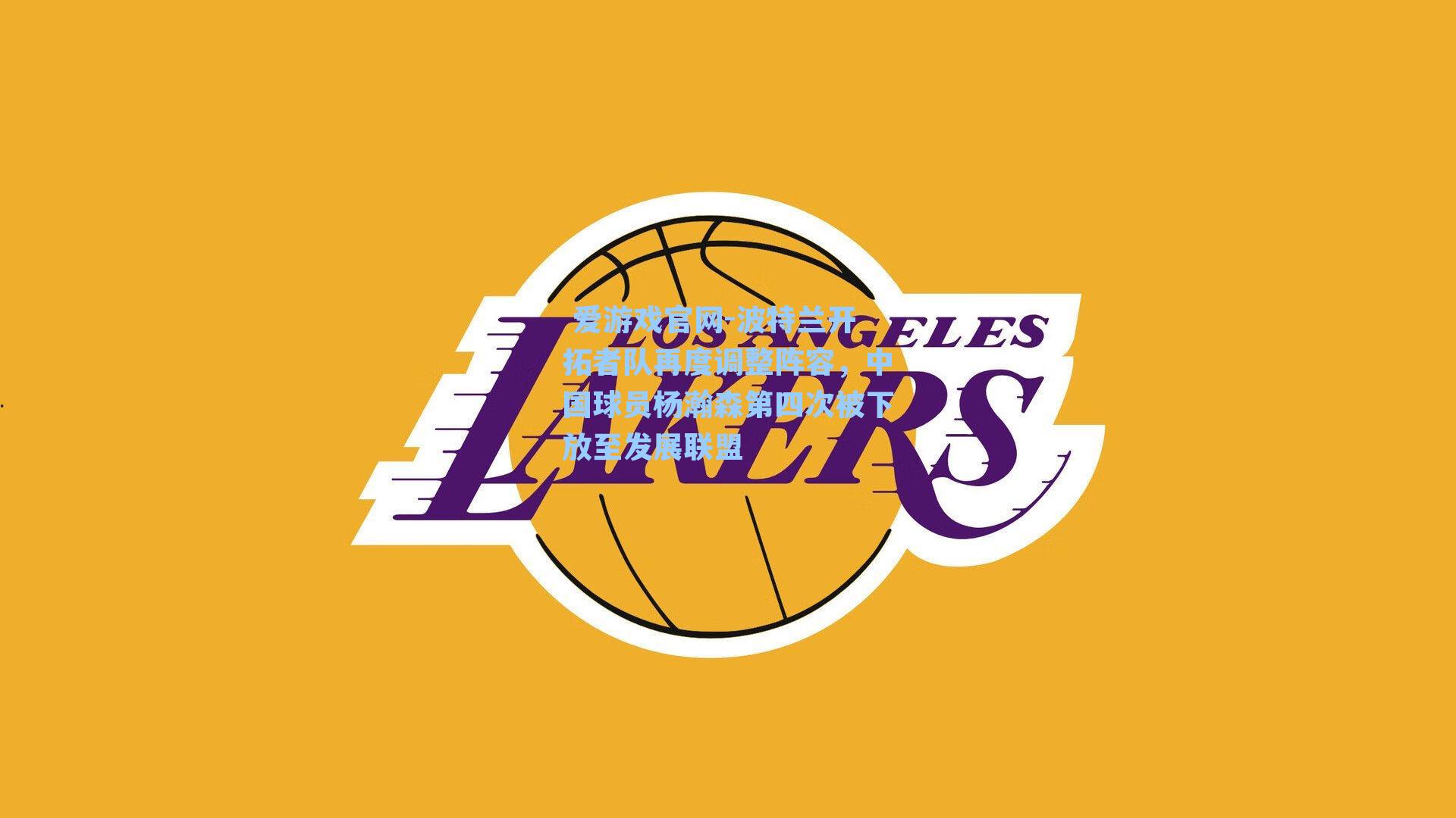  爱游戏官网-波特兰开拓者队再度调整阵容，中国球员杨瀚森第四次被下放至发展联盟